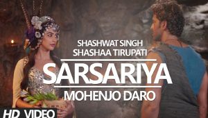 Sarsariya - Mohenjo Daro - Hindi Video Song